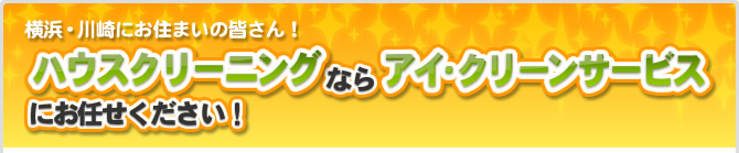 横浜・川崎にお住まいの皆さん! ハウスクリーニングならアイ・クリーンサービスにお任せください!